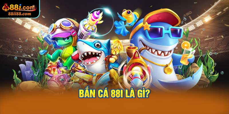 Bắn cá 88i là gì?