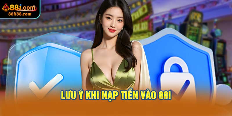Những Điều Cần Lưu Ý Khi Nạp Tiền Vào 88i