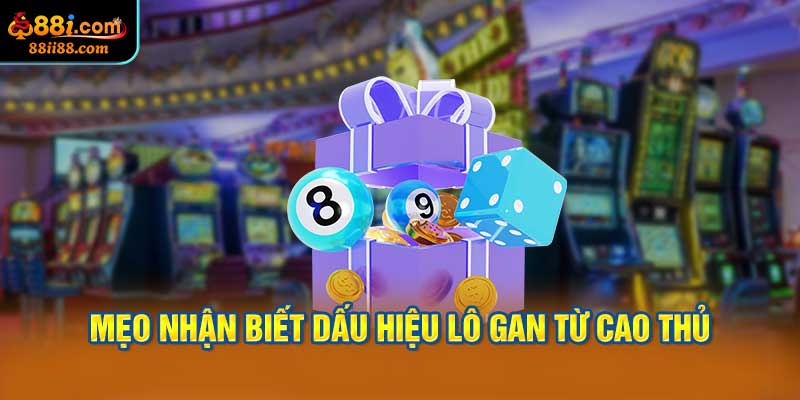 Mẹo Nhận Biết Dấu Hiệu Lô Gan Từ Cao Thủ