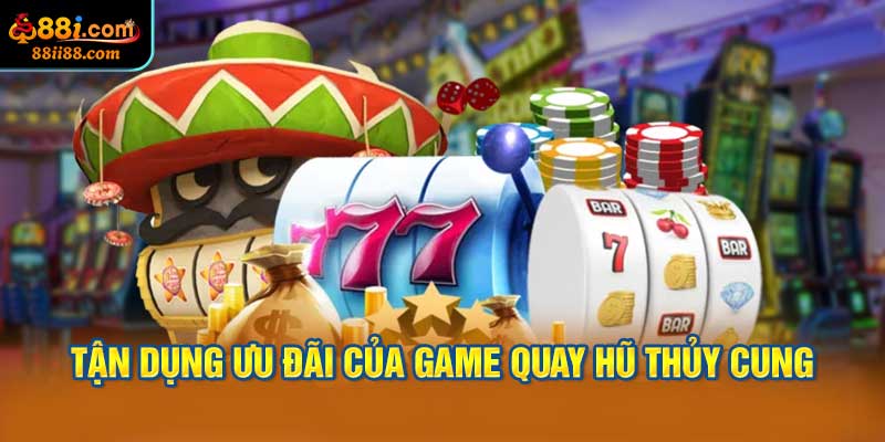 Tận Dụng Ưu Đãi Của Game Quay Hũ Thủy Cung